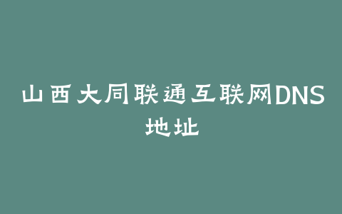 山西大同联通互联网DNS地址