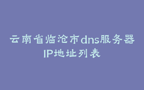 云南省临沧市中国联通DNS地址是多少