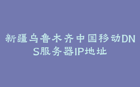 中国移动DNS服务器IP地址列表大全（32省份）